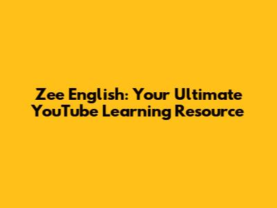 Zee English: Your Ultimate YouTube Learning Resource