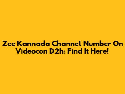 Zee Kannada Channel Number On Videocon D2h: Find It Here!