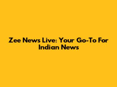 Zee News Live: Your Go-To For Indian News