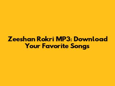 Zeeshan Rokri MP3: Download Your Favorite Songs