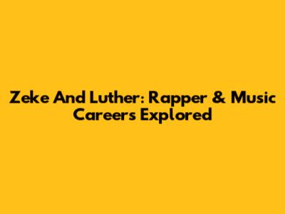 Zeke And Luther: Rapper & Music Careers Explored