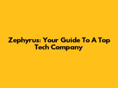 Zephyrus: Your Guide To A Top Tech Company
