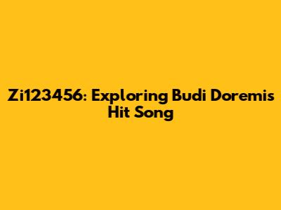 Zi123456: Exploring Budi Doremi's Hit Song