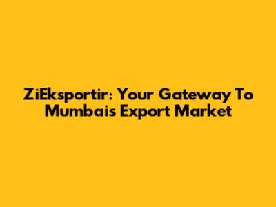 ZiEksportir: Your Gateway To Mumbai's Export Market