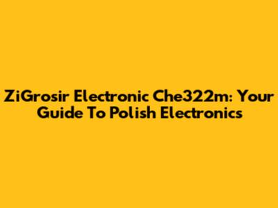 ZiGrosir Electronic Che322m: Your Guide To Polish Electronics