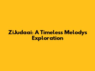 ZiJudaai: A Timeless Melody's Exploration