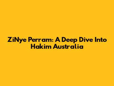 ZiNye Perram: A Deep Dive Into Hakim Australia