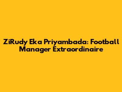 ZiRudy Eka Priyambada: Football Manager Extraordinaire