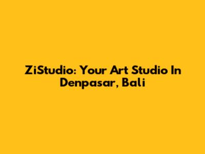 ZiStudio: Your Art Studio In Denpasar, Bali