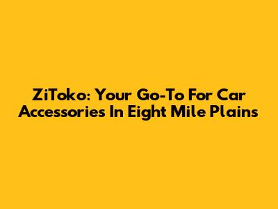 ZiToko: Your Go-To For Car Accessories In Eight Mile Plains