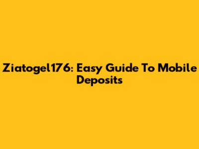 Ziatogel176: Easy Guide To Mobile Deposits