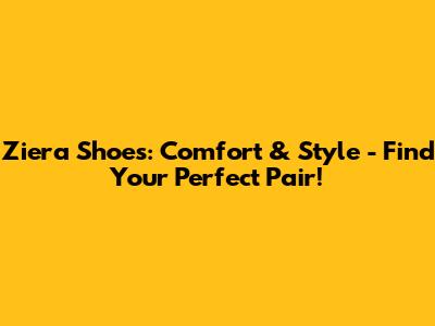 Ziera Shoes: Comfort & Style - Find Your Perfect Pair!