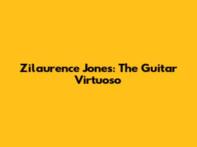 Zilaurence Jones: The Guitar Virtuoso