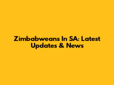 Zimbabweans In SA: Latest Updates & News