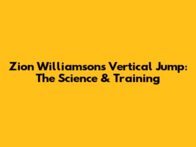 Zion Williamson's Vertical Jump: The Science & Training