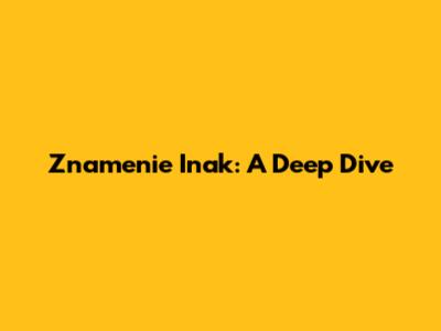 Znamenie Inak: A Deep Dive