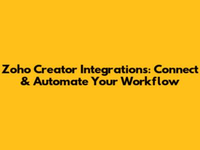 Zoho Creator Integrations: Connect & Automate Your Workflow