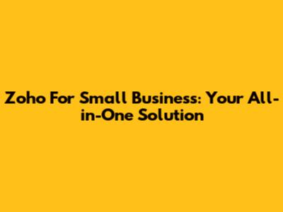 Zoho For Small Business: Your All-in-One Solution