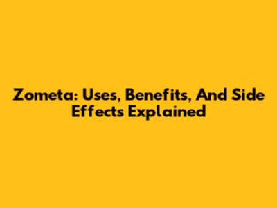 Zometa: Uses, Benefits, And Side Effects Explained