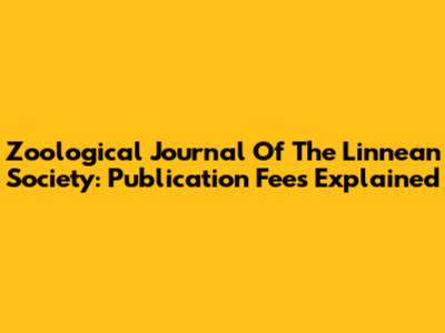 Zoological Journal Of The Linnean Society: Publication Fees Explained