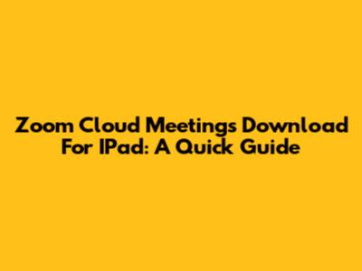 Zoom Cloud Meetings Download For IPad: A Quick Guide