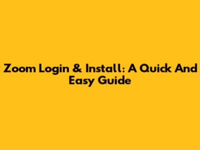 Zoom Login & Install: A Quick And Easy Guide