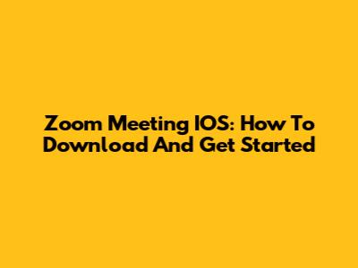 Zoom Meeting IOS: How To Download And Get Started