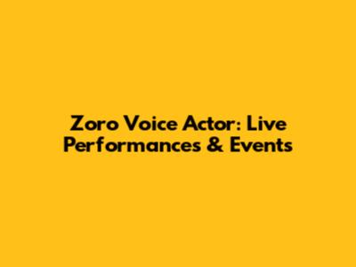Zoro Voice Actor: Live Performances & Events