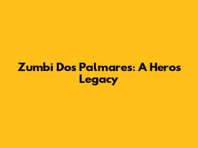Zumbi Dos Palmares: A Hero's Legacy